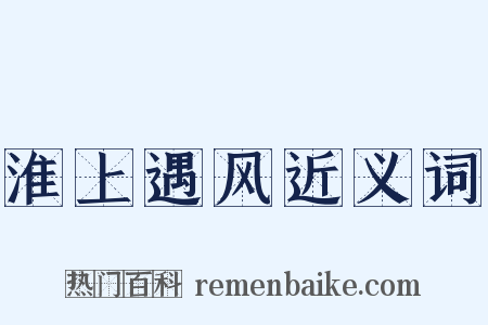 淮上遇风近义词是什么意思的图片